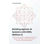 Building Agentic AI Systems with DSPy (Edition 2): A Hands-On Guide to Designing Robust AI Agents That Improve Accuracy, Lower Costs, and Scale Seamlessly