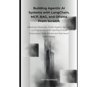 Building Agentic AI Systems with LangChain, MCP, RAG, and Ollama From Scratch: Develop Modular, Multi-Agent, Secure LLM Systems with Verified Local Execution and Advanced Retrieval Workflows