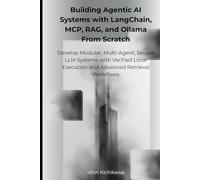 Building Agentic AI Systems with LangChain, MCP, RAG, and Ollama From Scratch: Develop Modular, Multi-Agent, Secure LLM Systems with Verified Local Execution and Advanced Retrieval Workflows