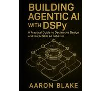 Building Agentic AI with DSPy: A Practical Guide to Declarative Design and Predictable AI Behavior (The DSPy Agentic Engineering Series)