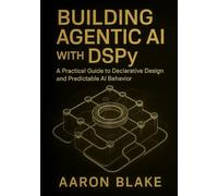 Building Agentic AI with DSPy: A Practical Guide to Declarative Design and Predictable AI Behavior (The DSPy Agentic Engineering Series)