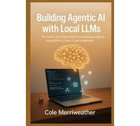 Building Agentic AI with Local LLMs: The Hands-On Python Guide to Autonomous Agents Using Ollama, Llama 3, and LangGraph in VS Code