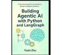 Building Agentic AI with Python and LangGraph: A Practical Guide to Production-Ready Intelligent Systems: Master Advanced Reasoning, RAG 2.0, Modular ... LangGraph Integration and Python Automation)