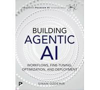 Building Agentic AI: Workflows, Fine-Tuning, Optimization, and Deployment (Pearson AI Signature Series)