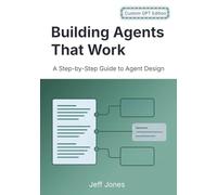 Building Agents That Work: A Step-by-Step Guide to Agent Design - Custom GPT Edition