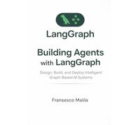 Building Agents with LangGraph: Design, Build, and Deploy Intelligent Graph-Based AI Systems