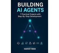 Building AI Agents: 7 Practical Projects with Step-By-Step Development