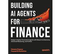 Building AI Agents for Finance: Build and deploy robust financial agentic systems with advanced reasoning, architectures, and Python