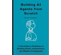 Building AI Agents from Scratch: Developer's Roadmap to Building Smart, Autonomous and Modern Frameworks
