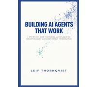 Building AI Agents That Work: A Step-by-Step Guide to Designing and Implementing Production-Ready Multiagent Systems for Developers