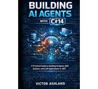 BUILDING AI AGENTS WITH C# 14: A Practical Guide to Building Ai Agents, RAG Systems, and LLM Applications in .NET