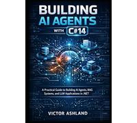 BUILDING AI AGENTS WITH C# 14: A Practical Guide to Building Ai Agents, RAG Systems, and LLM Applications in .NET