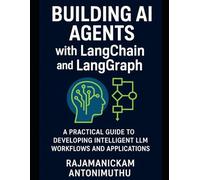 Building AI Agents with LangChain and LangGraph: A Practical Guide to Developing Intelligent LLM Workflows and Applications
