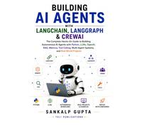 Building AI Agents with LangChain, LangGraph & CrewAI: The Complete Hands-On Guide to Building Autonomous AI Agents with Python, LLMs, OpenAI, RAG, ... Projects: 17 (The AI Masterclass Series)