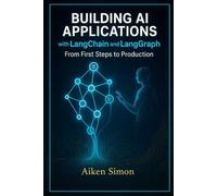 Building AI Applications with LangChain and LangGraph: From First Steps to Production: Learn to Create Agents, RAG Pipelines, and Generative AI Workflow