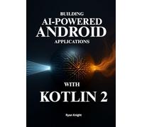 Building AI-Powered Android Applications with Kotlin 2: A developer's hands-on guide to integrating on-device ML and cloud-based Generative AI.