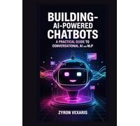 Building AI-Powered Chatbots: A Practical Guide to Conversational AI and NLP (AI Prompting Secrets: Unlocking Creativity, Automation, and Efficiency)