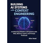 Building AI Systems with Context Engineering: Architecting Reliable LLM Systems with RAG, Memory Layers, and Prompt Protocols