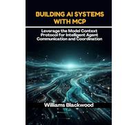Building Ai systems With MCP: Leverage The Model Context Protocol For Intelligent Agent Communication And Coordination