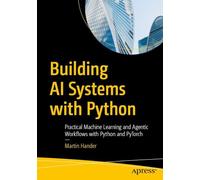 Building AI Systems with Python: Practical Machine Learning and Agentic Workflows with Python and PyTorch