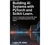 Building AI Systems with PyTorch and Scikit-Learn: An End-to-End Guide to Classical ML, Deep Learning, and Model Deployment Using Python