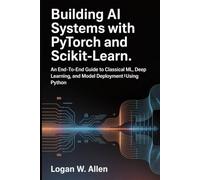 Building AI Systems with PyTorch and Scikit-Learn: An End-to-End Guide to Classical ML, Deep Learning, and Model Deployment Using Python