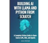 Building AI with LLaMA and Python from Scratch: A Complete Python Guide to Open-Source LLMs, RAG, and Agents