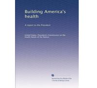Building America's health: A report to the President: Volume 1