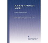 Building America's health: a report to the President: Volume 1