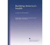 Building America's health: a report to the President: Volume 6