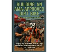 Building an AMA-Approved Dirt Bike: What You Need to Know: Step-by-Step Instructions to Create a High-Performance, Rule-Compliant Dirt Bike for AMA Competitions