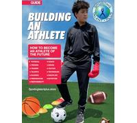 BUILDING AN ATHLETE: HOW TO BECOME AN ATHLETE OF THE FUTURE.