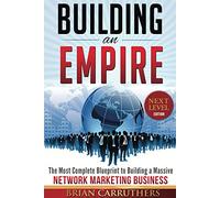 Building an Empire:The Most Complete Blueprint to Building a Massive Network Marketing Business