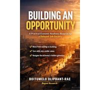 Building an Opportunity: A Practical Guide to Economic Participation When Jobs Are Delayed (The Opportunity Series)