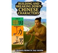 Building and Breaking Down Chinese Characters: A Mnemonic Method for Easy Learning (Books to Learn Mandarin Chinese)