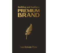 Building and Scaling a Premium Brand: A guide to grow a magnetic, profitable, and high-impact brand presence