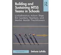 Building and Sustaining MTSS Teams in Schools: Collaborative Action Steps for Leaders, Teachers, and Mental Health Practitioners