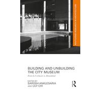 Building and Unbuilding the City Museum: From Le Corbusier to Ahmedabad (Routledge Research in Architecture)