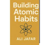 Building Atomic Habits: Small Steps to Big Changes