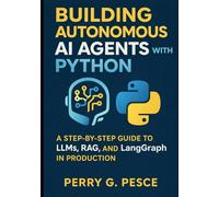 Building Autonomous AI Agents with Python: A Step-by-Step Guide to LLMs, RAG, and LangGraph in Production