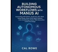 Building Autonomous Workflows with Manus AI: Automating with Python, JavaScript, SQL & Bash Using Claude, Qwen, Multi-Agent Systems, Linux Sandboxing, Docker, Web Automation & API-First Design