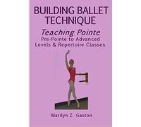 Building Ballet Technique, Teaching Pointe: Pre-Pointe to Advanced Levels & Repertoire Classes: Volume 4