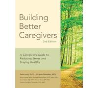 Building Better Caregivers: A Caregiver’s Guide to Reducing Stress and Staying Healthy (9781945188312)