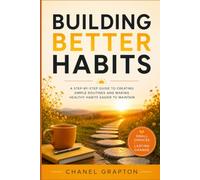 Building Better Habits: A Step-by-Step Guide to Creating Simple Routines and Making Healthy Habits Easier to Maintain (The Grapton Family Library)