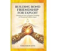 Building Bond Friendship For Exploits: Unlocking Kingdom For Personal And Collectives Impact