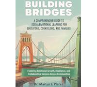 Building Bridges: A Comprehensive Guide to Social-Emotional Learning for Students, Families, and Educators: Fostering Emotional Growth, Resilience, and Collaborative Success Across Communities