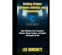 Building Bridges Between Athletics and Community: How Athletics Can Transform Schools, Shape Leaders, and Ignite Community Pride