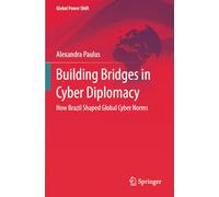 Building Bridges in Cyber Diplomacy: How Brazil Shaped Global Cyber Norms (Global Power Shift)