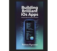 Building Brilliant iOS Apps: A Step-by-Step Development Handbook