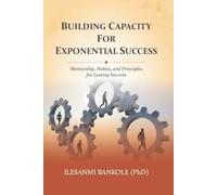 Building Capacity for Exponential Success: Mentorship, Habits, and Principles for Lasting Success